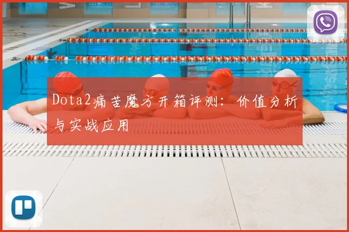 Dota2痛苦魔方开箱评测：价值分析与实战应用